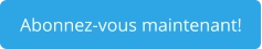Abonnez-vous maintenant!