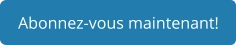 Abonnez-vous maintenant!